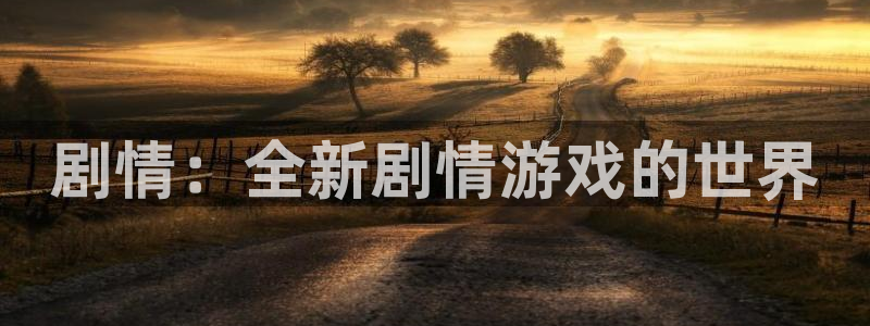 沐鸣娱乐注册登录平台官网：剧情：全新剧情游戏的世界