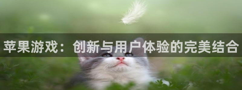 沐鸣娱乐登录地址是什么：苹果游戏：创新与用户体验的完美结合