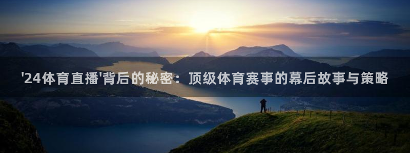 飞速足球直播官网：\'24体育直播\'背后的秘密：顶级体育赛事的幕后故事与策略