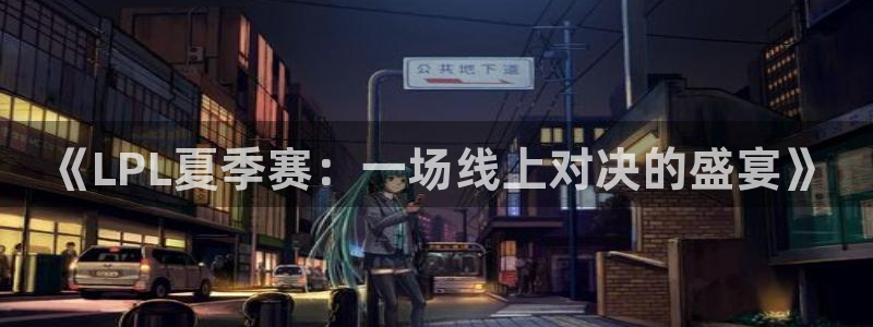 飞速体育直播免费观看：《LPL夏季赛：一场线上对决的盛宴》